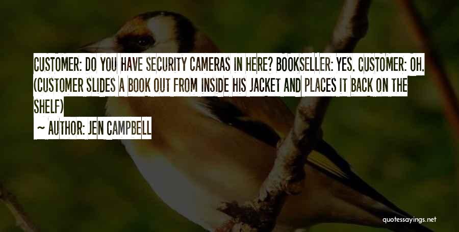 Jen Campbell Quotes: Customer: Do You Have Security Cameras In Here? Bookseller: Yes. Customer: Oh. (customer Slides A Book Out From Inside His