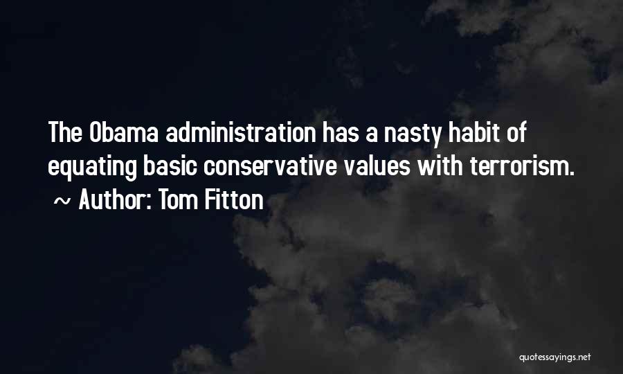 Tom Fitton Quotes: The Obama Administration Has A Nasty Habit Of Equating Basic Conservative Values With Terrorism.