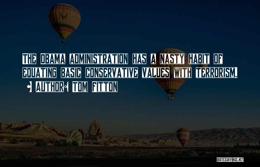 Tom Fitton Quotes: The Obama Administration Has A Nasty Habit Of Equating Basic Conservative Values With Terrorism.
