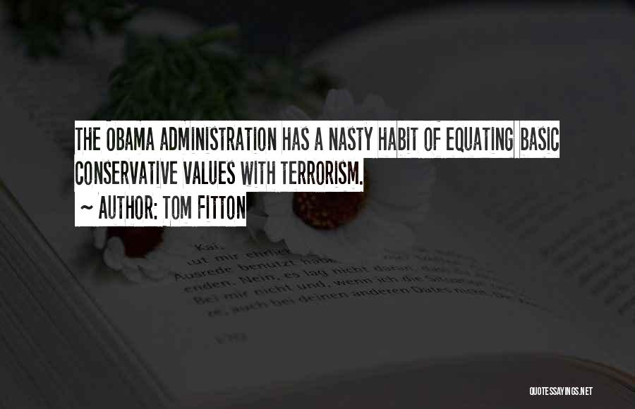 Tom Fitton Quotes: The Obama Administration Has A Nasty Habit Of Equating Basic Conservative Values With Terrorism.