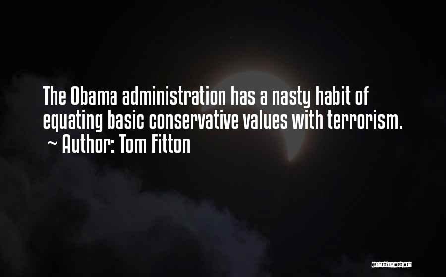 Tom Fitton Quotes: The Obama Administration Has A Nasty Habit Of Equating Basic Conservative Values With Terrorism.