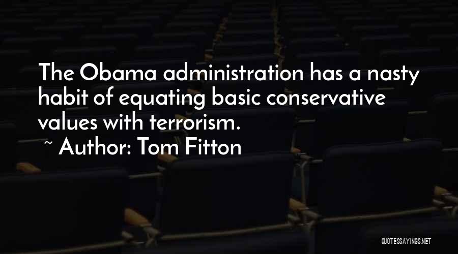 Tom Fitton Quotes: The Obama Administration Has A Nasty Habit Of Equating Basic Conservative Values With Terrorism.
