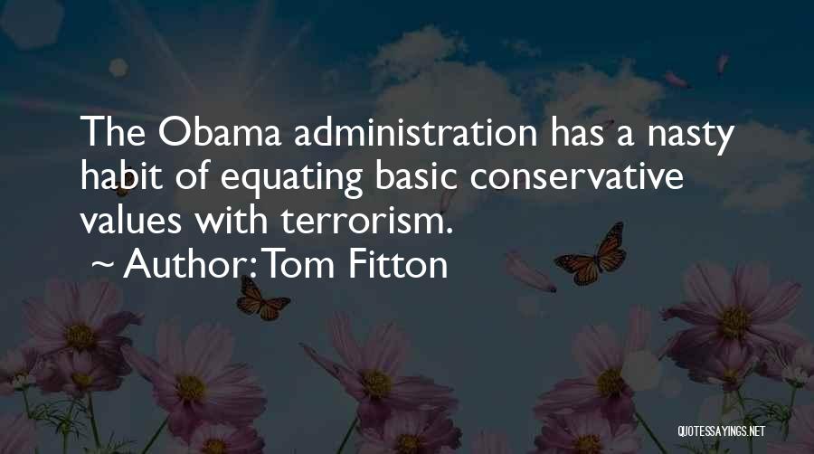 Tom Fitton Quotes: The Obama Administration Has A Nasty Habit Of Equating Basic Conservative Values With Terrorism.