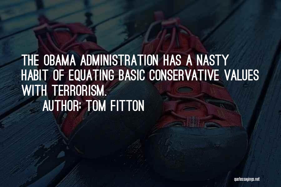 Tom Fitton Quotes: The Obama Administration Has A Nasty Habit Of Equating Basic Conservative Values With Terrorism.