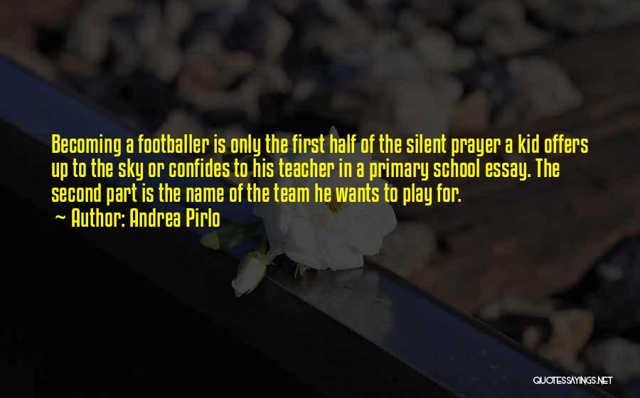 Andrea Pirlo Quotes: Becoming A Footballer Is Only The First Half Of The Silent Prayer A Kid Offers Up To The Sky Or