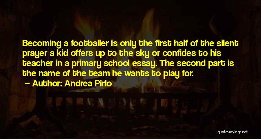 Andrea Pirlo Quotes: Becoming A Footballer Is Only The First Half Of The Silent Prayer A Kid Offers Up To The Sky Or