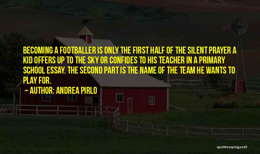 Andrea Pirlo Quotes: Becoming A Footballer Is Only The First Half Of The Silent Prayer A Kid Offers Up To The Sky Or