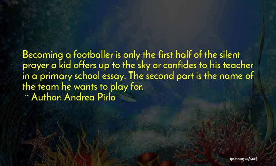 Andrea Pirlo Quotes: Becoming A Footballer Is Only The First Half Of The Silent Prayer A Kid Offers Up To The Sky Or