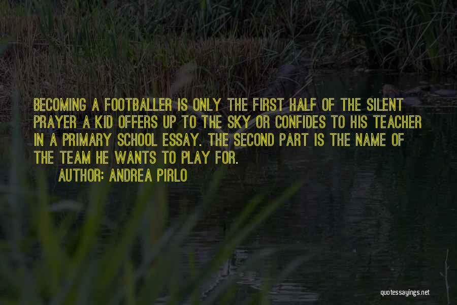 Andrea Pirlo Quotes: Becoming A Footballer Is Only The First Half Of The Silent Prayer A Kid Offers Up To The Sky Or