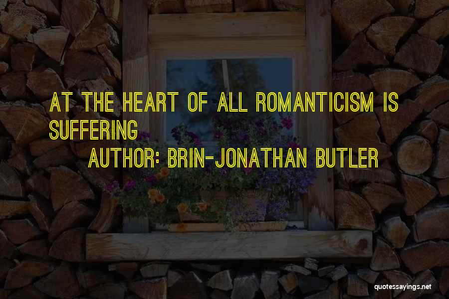 Brin-Jonathan Butler Quotes: At The Heart Of All Romanticism Is Suffering
