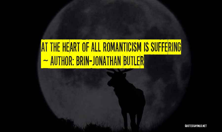Brin-Jonathan Butler Quotes: At The Heart Of All Romanticism Is Suffering