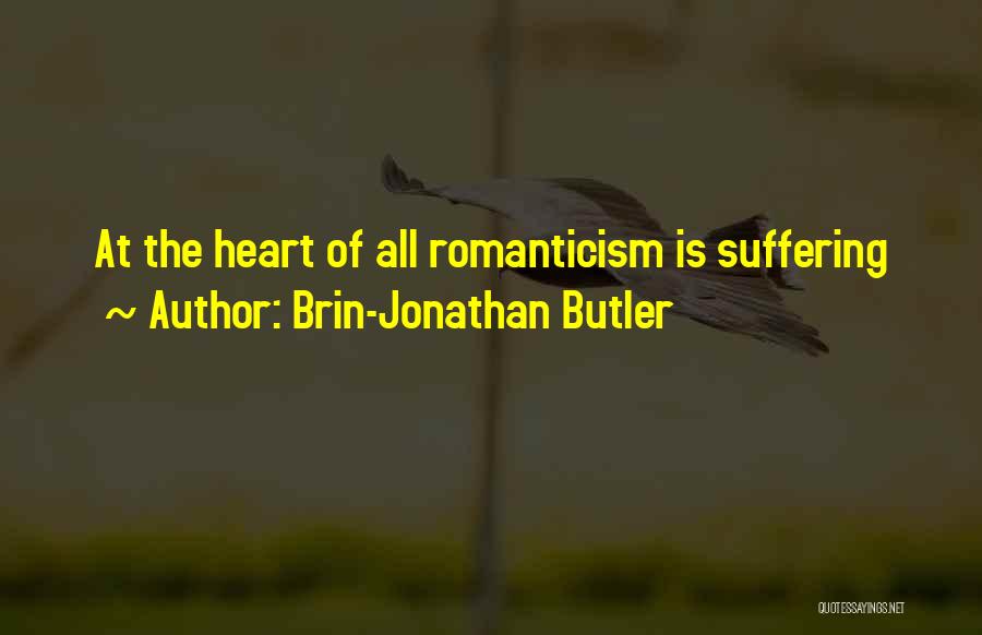 Brin-Jonathan Butler Quotes: At The Heart Of All Romanticism Is Suffering