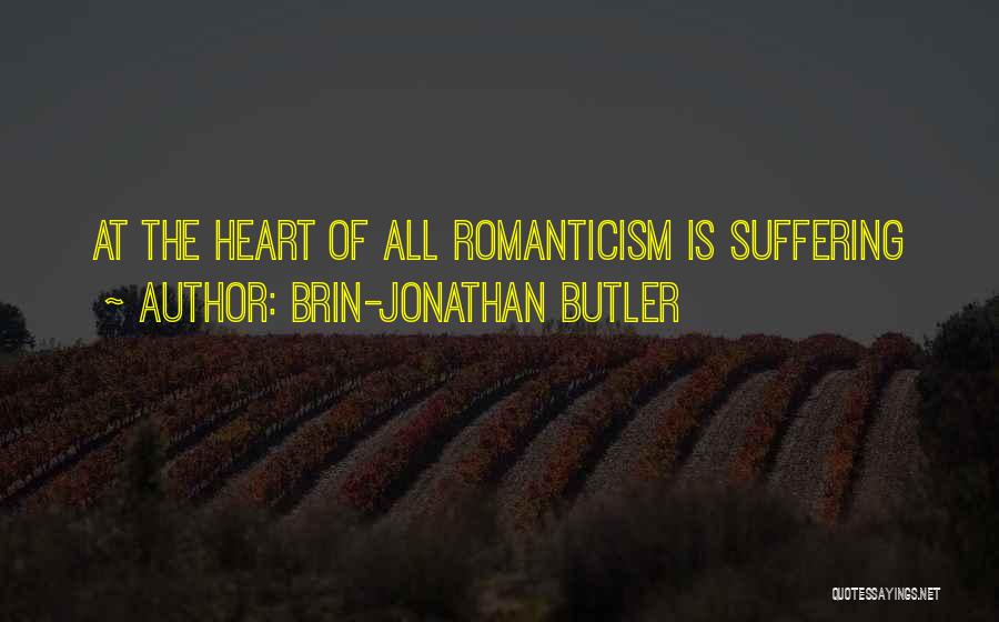 Brin-Jonathan Butler Quotes: At The Heart Of All Romanticism Is Suffering