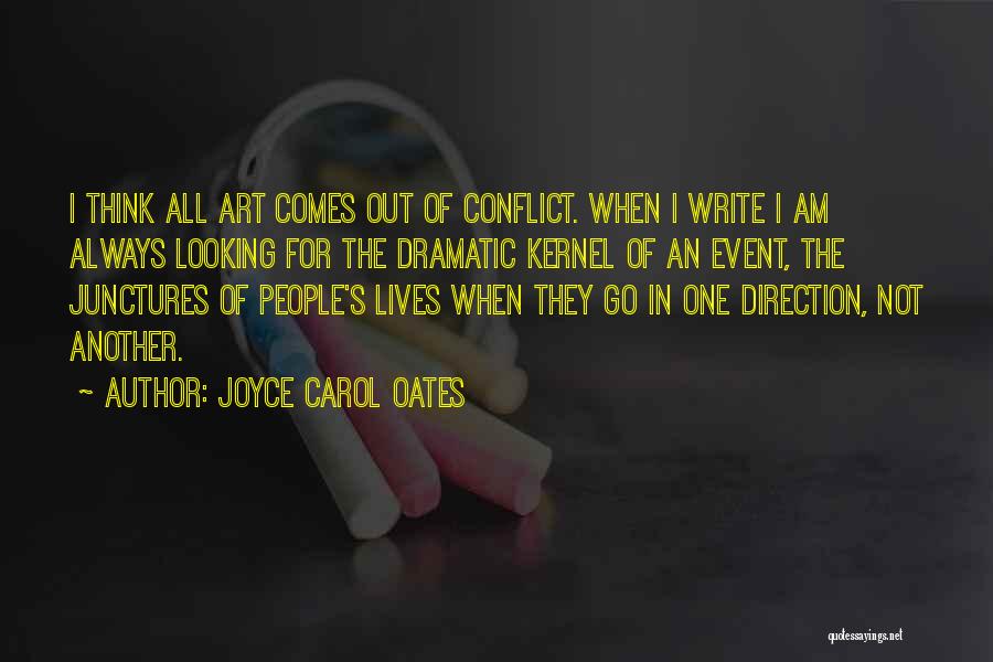Joyce Carol Oates Quotes: I Think All Art Comes Out Of Conflict. When I Write I Am Always Looking For The Dramatic Kernel Of