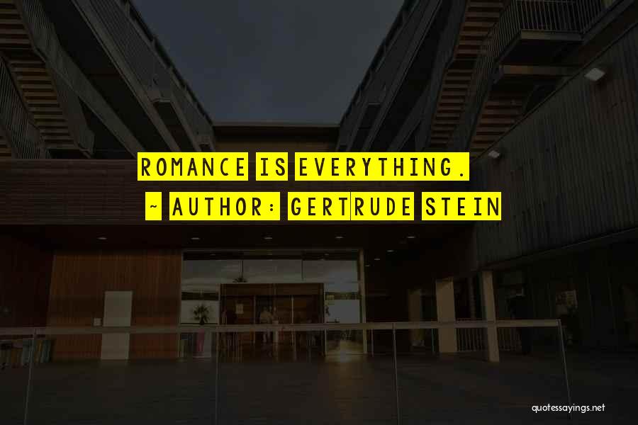 Gertrude Stein Quotes: Romance Is Everything.