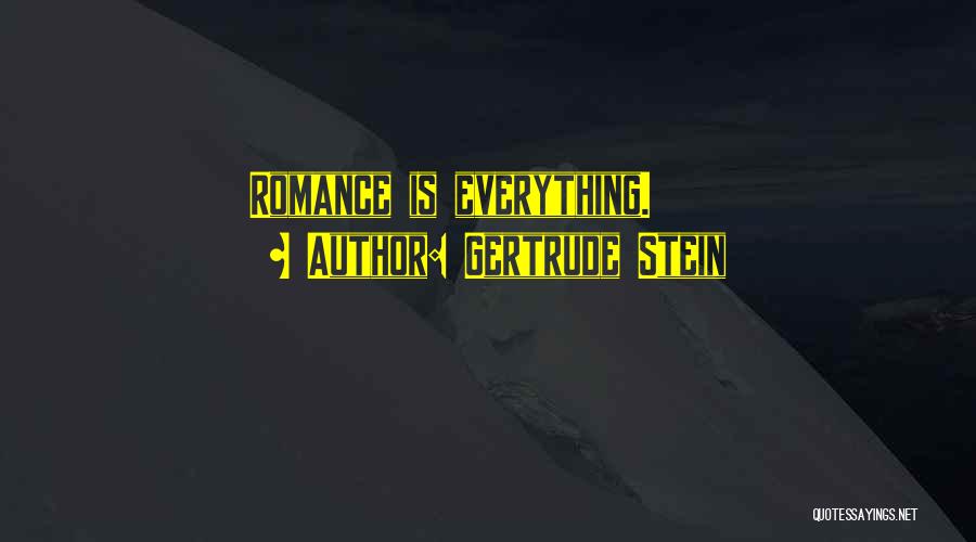 Gertrude Stein Quotes: Romance Is Everything.