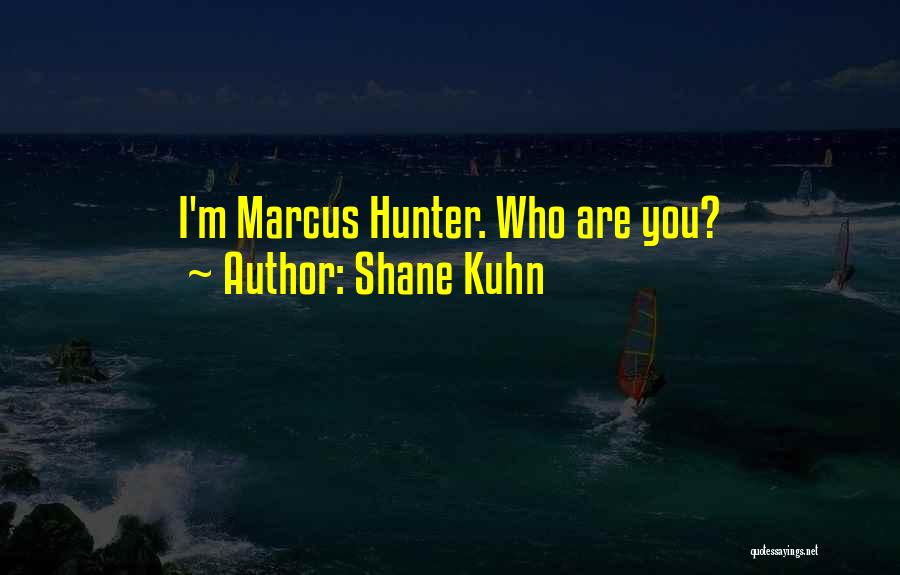 Shane Kuhn Quotes: I'm Marcus Hunter. Who Are You?