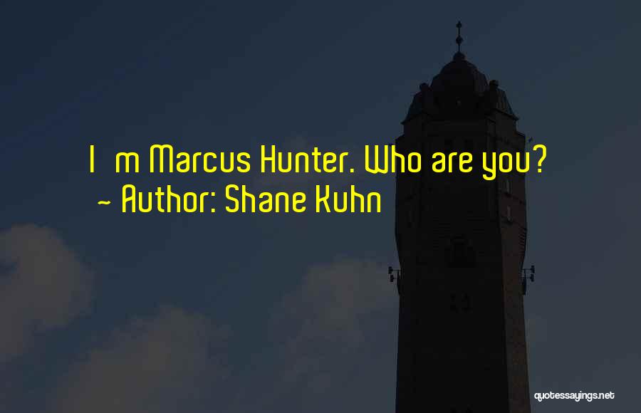 Shane Kuhn Quotes: I'm Marcus Hunter. Who Are You?