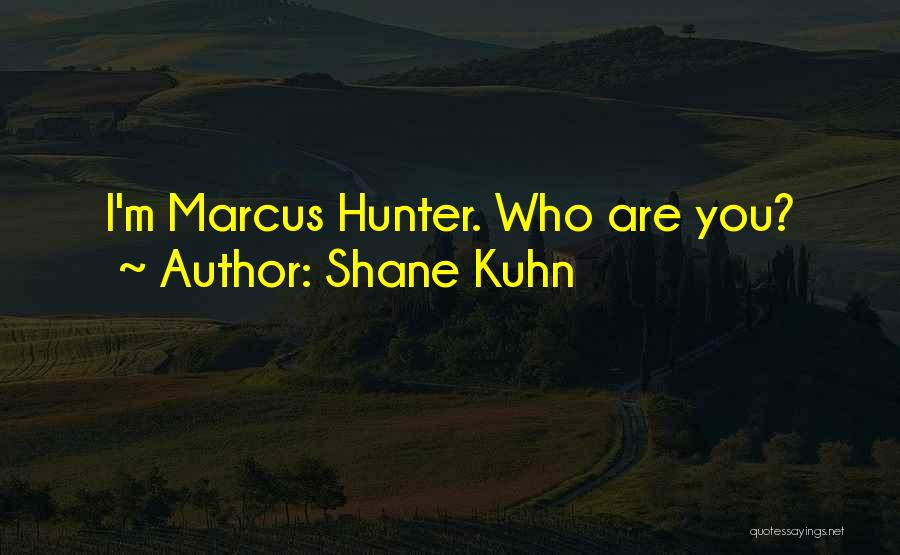 Shane Kuhn Quotes: I'm Marcus Hunter. Who Are You?