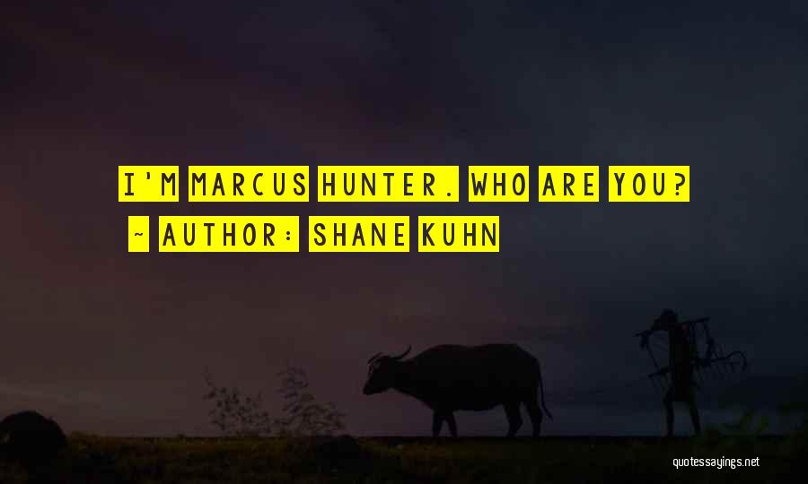 Shane Kuhn Quotes: I'm Marcus Hunter. Who Are You?