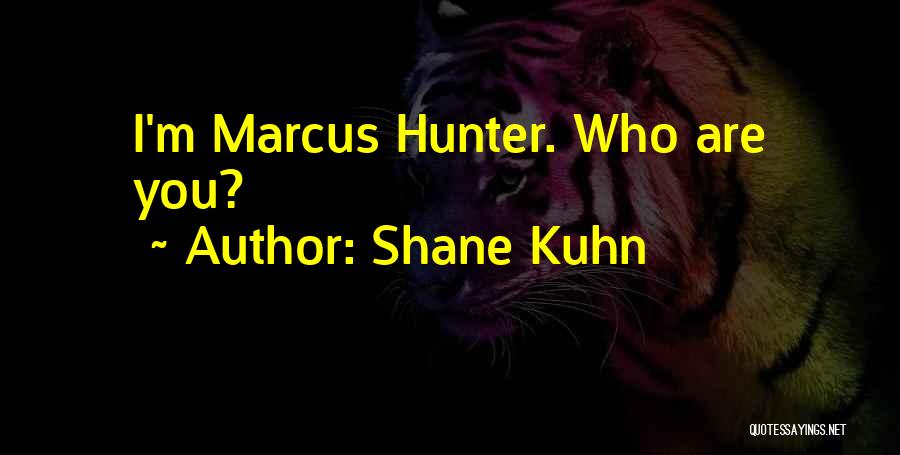 Shane Kuhn Quotes: I'm Marcus Hunter. Who Are You?