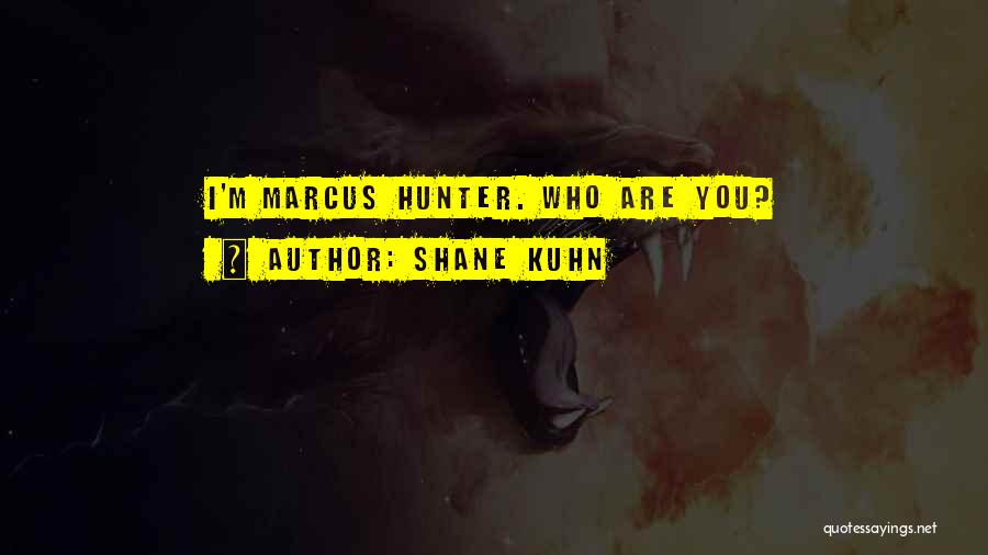 Shane Kuhn Quotes: I'm Marcus Hunter. Who Are You?