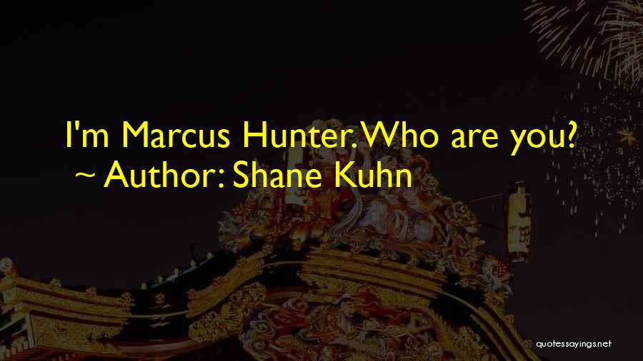 Shane Kuhn Quotes: I'm Marcus Hunter. Who Are You?