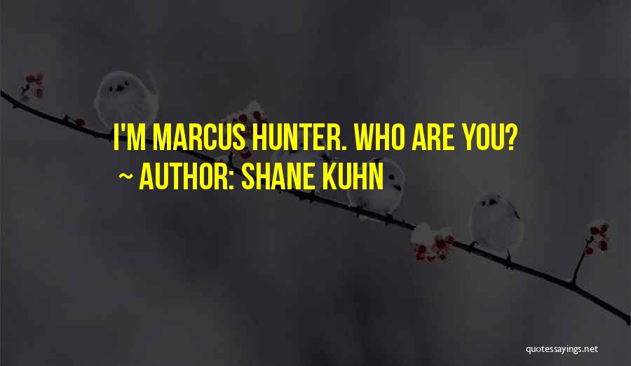 Shane Kuhn Quotes: I'm Marcus Hunter. Who Are You?