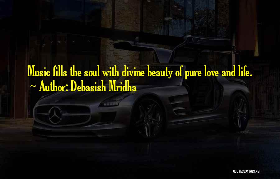 Debasish Mridha Quotes: Music Fills The Soul With Divine Beauty Of Pure Love And Life.