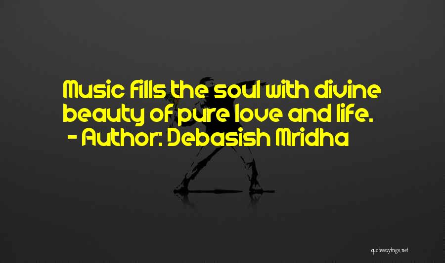 Debasish Mridha Quotes: Music Fills The Soul With Divine Beauty Of Pure Love And Life.