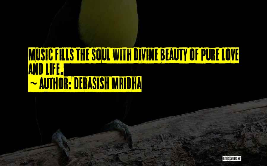 Debasish Mridha Quotes: Music Fills The Soul With Divine Beauty Of Pure Love And Life.
