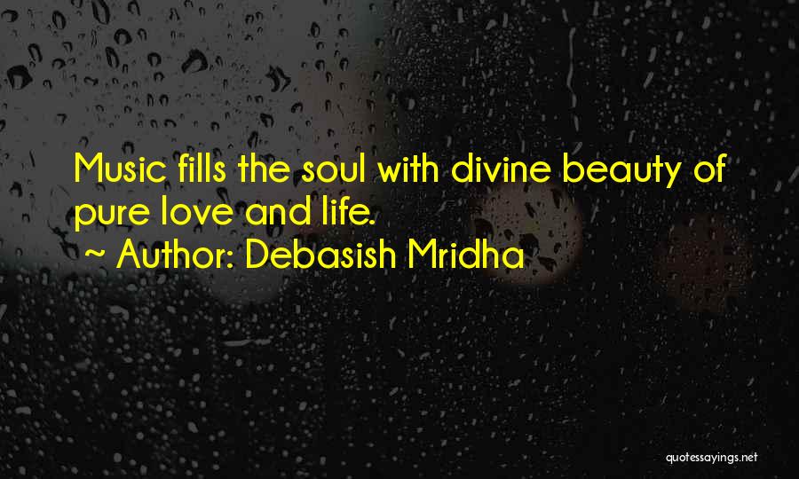 Debasish Mridha Quotes: Music Fills The Soul With Divine Beauty Of Pure Love And Life.