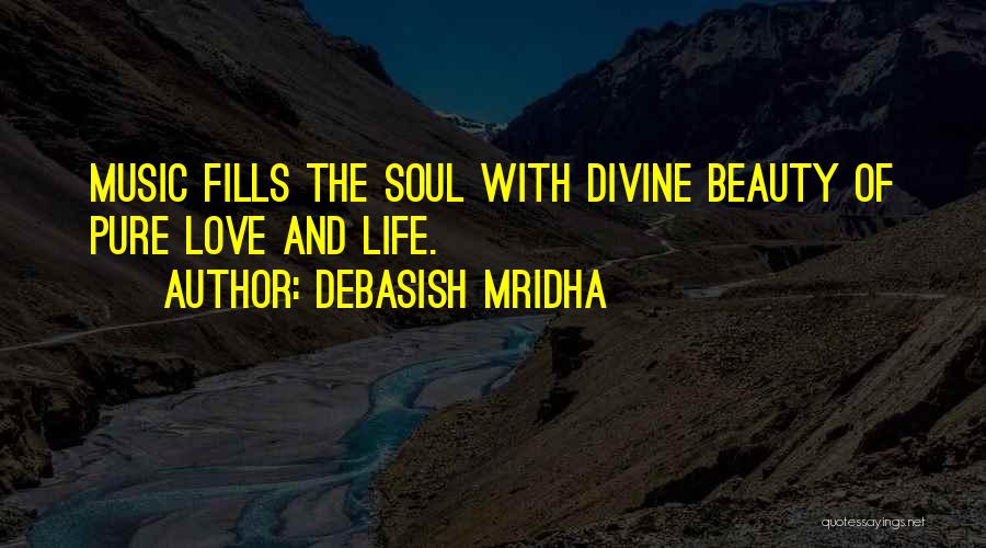 Debasish Mridha Quotes: Music Fills The Soul With Divine Beauty Of Pure Love And Life.