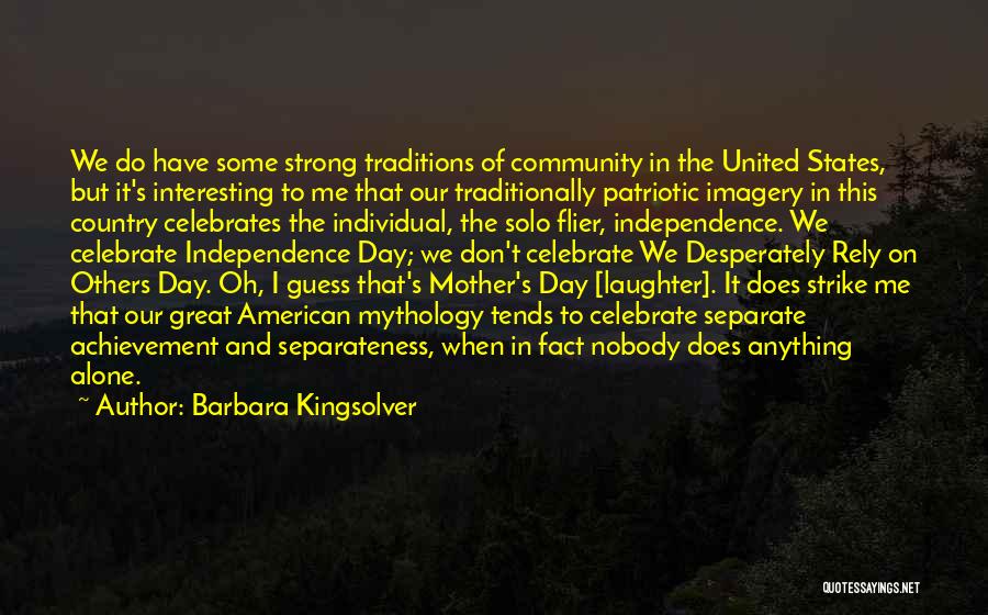 Barbara Kingsolver Quotes: We Do Have Some Strong Traditions Of Community In The United States, But It's Interesting To Me That Our Traditionally