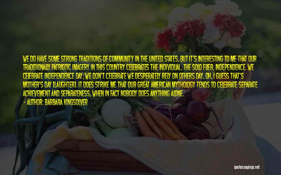 Barbara Kingsolver Quotes: We Do Have Some Strong Traditions Of Community In The United States, But It's Interesting To Me That Our Traditionally