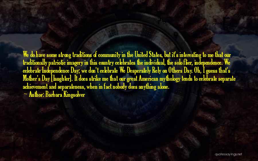 Barbara Kingsolver Quotes: We Do Have Some Strong Traditions Of Community In The United States, But It's Interesting To Me That Our Traditionally