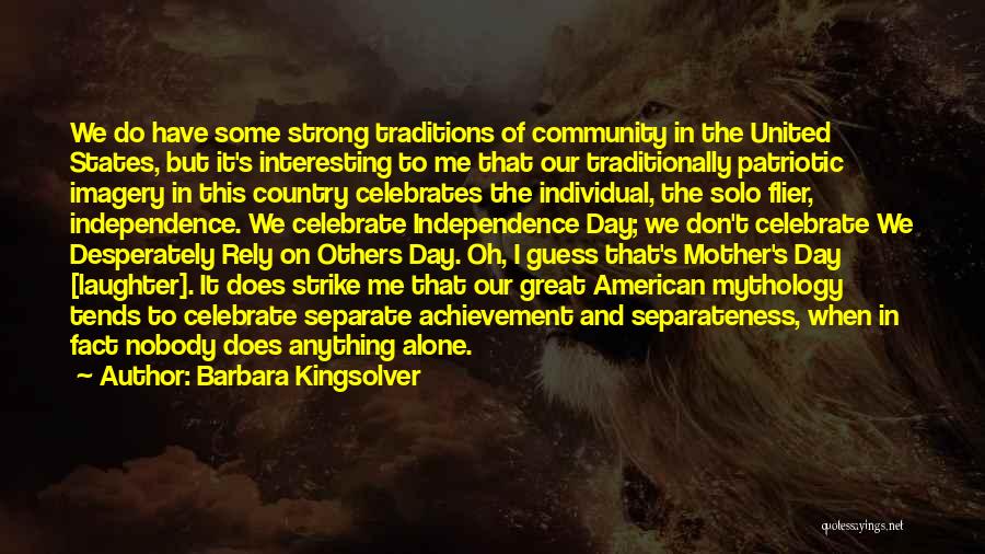 Barbara Kingsolver Quotes: We Do Have Some Strong Traditions Of Community In The United States, But It's Interesting To Me That Our Traditionally