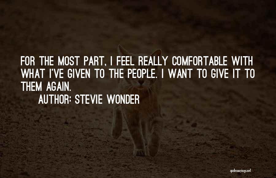 Stevie Wonder Quotes: For The Most Part, I Feel Really Comfortable With What I've Given To The People. I Want To Give It