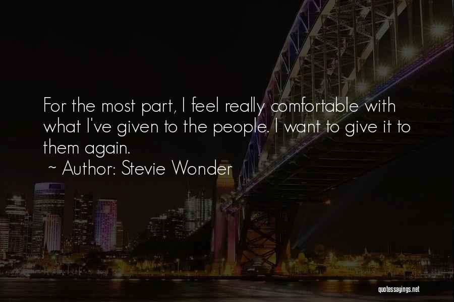 Stevie Wonder Quotes: For The Most Part, I Feel Really Comfortable With What I've Given To The People. I Want To Give It