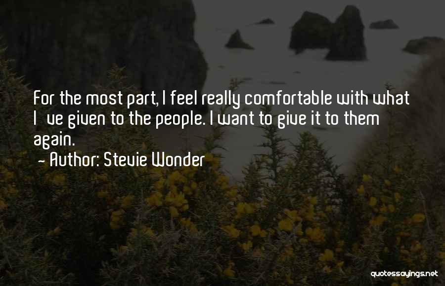 Stevie Wonder Quotes: For The Most Part, I Feel Really Comfortable With What I've Given To The People. I Want To Give It