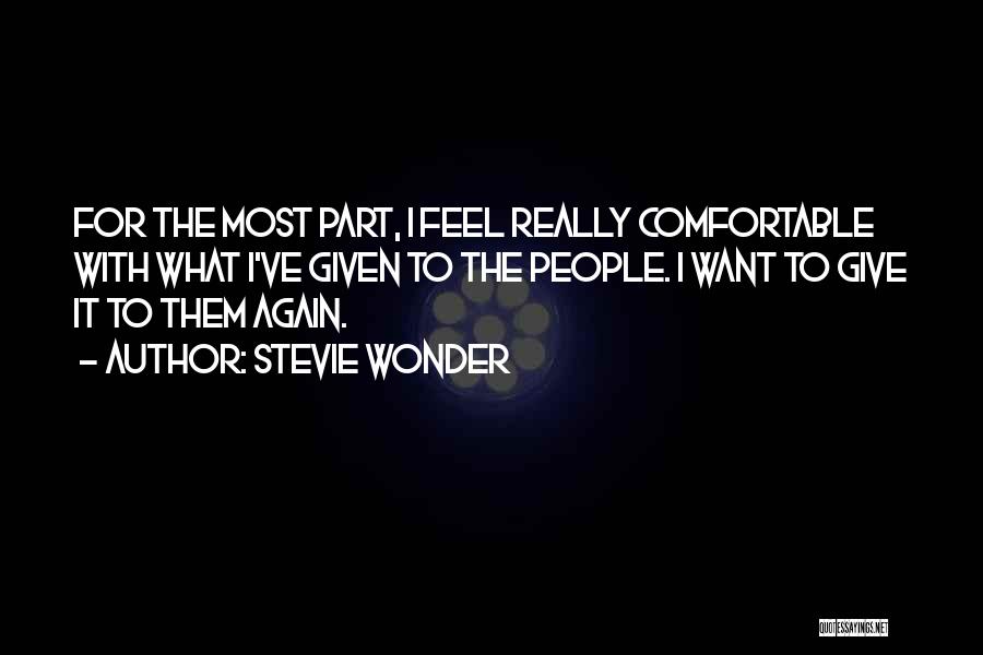 Stevie Wonder Quotes: For The Most Part, I Feel Really Comfortable With What I've Given To The People. I Want To Give It