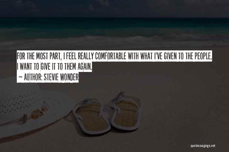 Stevie Wonder Quotes: For The Most Part, I Feel Really Comfortable With What I've Given To The People. I Want To Give It