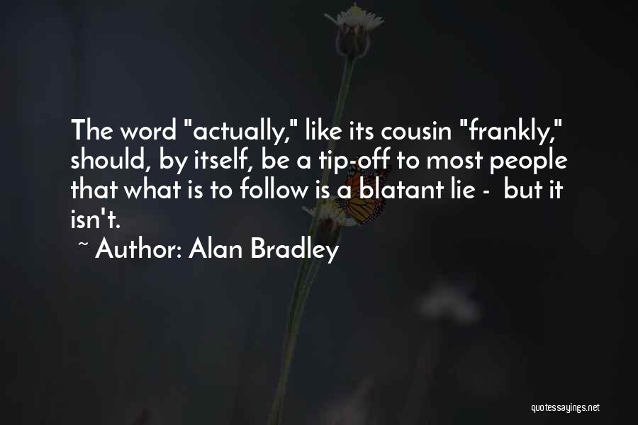 Alan Bradley Quotes: The Word Actually, Like Its Cousin Frankly, Should, By Itself, Be A Tip-off To Most People That What Is To