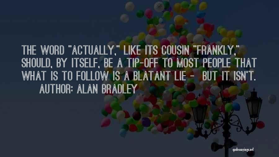 Alan Bradley Quotes: The Word Actually, Like Its Cousin Frankly, Should, By Itself, Be A Tip-off To Most People That What Is To