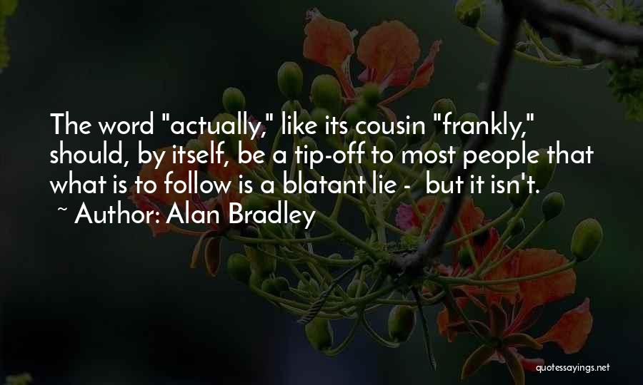 Alan Bradley Quotes: The Word Actually, Like Its Cousin Frankly, Should, By Itself, Be A Tip-off To Most People That What Is To