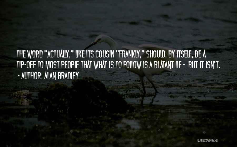 Alan Bradley Quotes: The Word Actually, Like Its Cousin Frankly, Should, By Itself, Be A Tip-off To Most People That What Is To