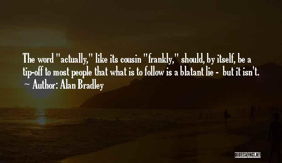 Alan Bradley Quotes: The Word Actually, Like Its Cousin Frankly, Should, By Itself, Be A Tip-off To Most People That What Is To