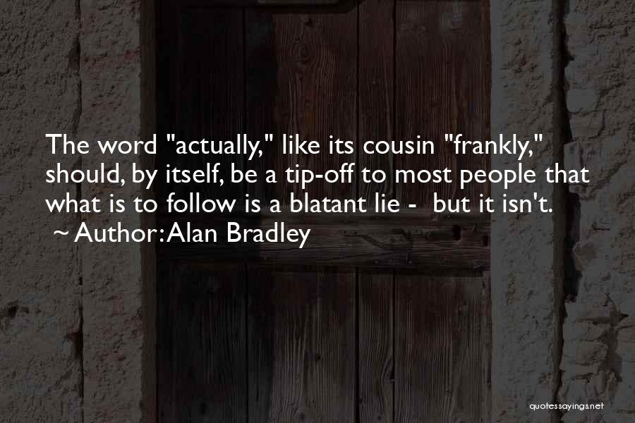 Alan Bradley Quotes: The Word Actually, Like Its Cousin Frankly, Should, By Itself, Be A Tip-off To Most People That What Is To