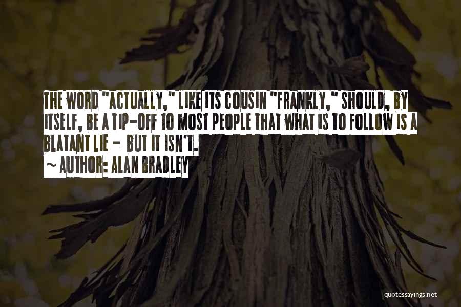 Alan Bradley Quotes: The Word Actually, Like Its Cousin Frankly, Should, By Itself, Be A Tip-off To Most People That What Is To