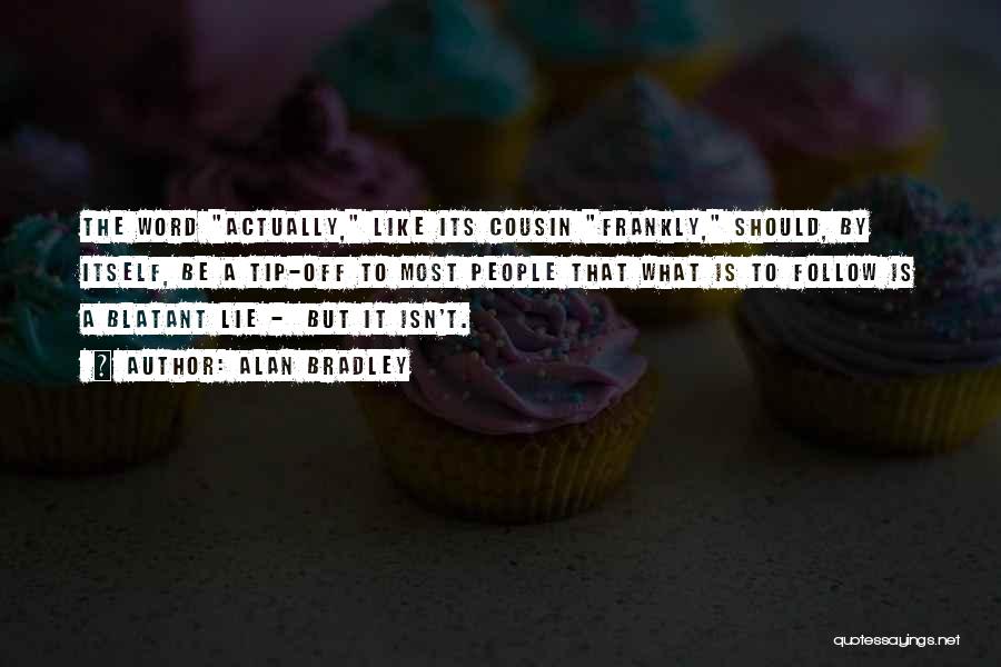 Alan Bradley Quotes: The Word Actually, Like Its Cousin Frankly, Should, By Itself, Be A Tip-off To Most People That What Is To